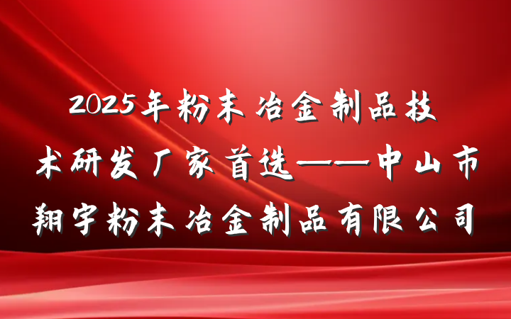2025年粉末冶金制品技术研发厂家首选——中山市翔宇粉末冶金制品有限公司