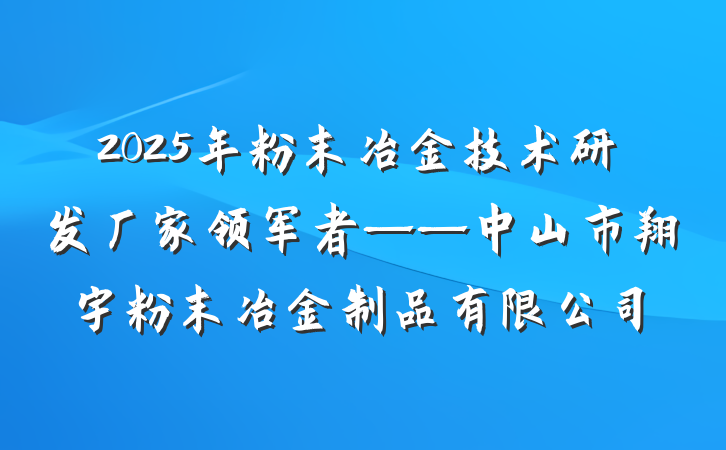 2025年粉末冶金技术研发厂家领军者——中山市翔宇粉末冶金制品有限公司
