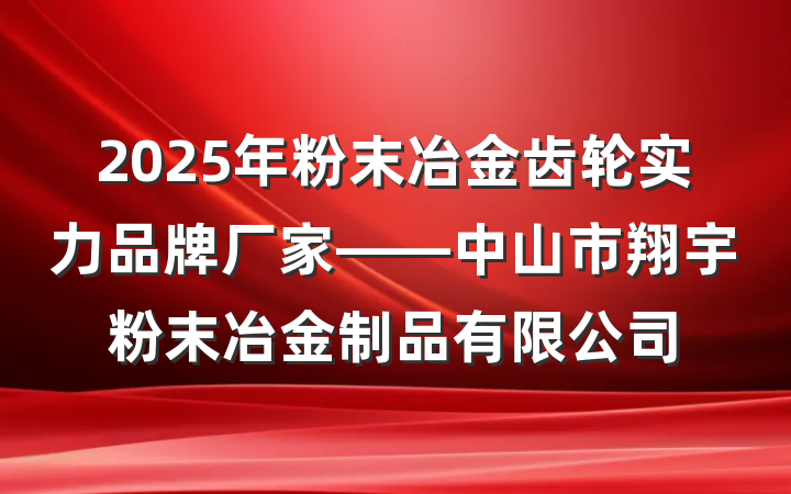 2025年粉末冶金齿轮实力品牌厂家——中山市翔宇粉末冶金制品有限公司