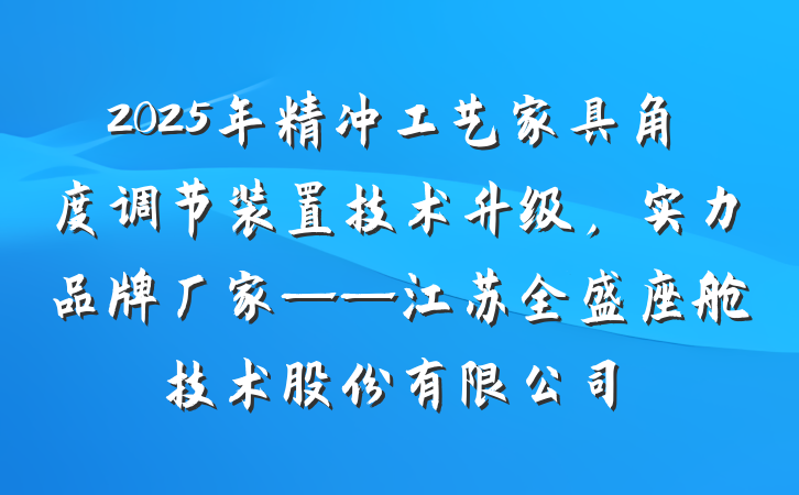 2025年精冲工艺家具角度调节装置技术升级，实力品牌厂家——江苏全盛座舱技术股份有限公司