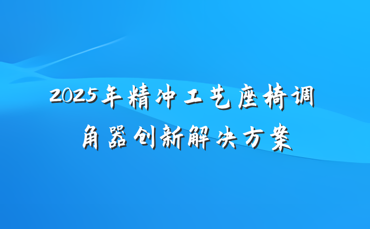 2025年精冲工艺座椅调角器创新解决方案