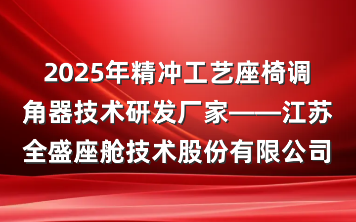 2025年精冲工艺座椅调角器技术研发厂家——江苏全盛座舱技术股份有限公司