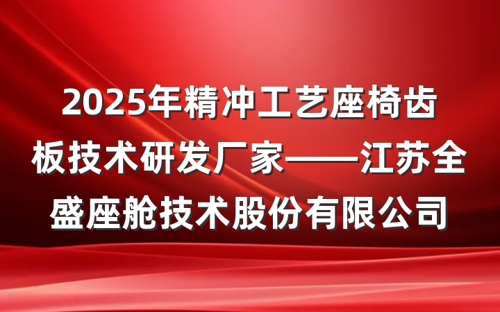 2025年精冲工艺座椅齿板技术研发厂家——江苏全盛座舱技术股份有限公司