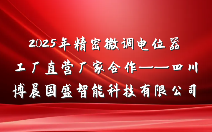 2025年精密微调电位器工厂直营厂家合作——四川博晨国盛智能科技有限公司