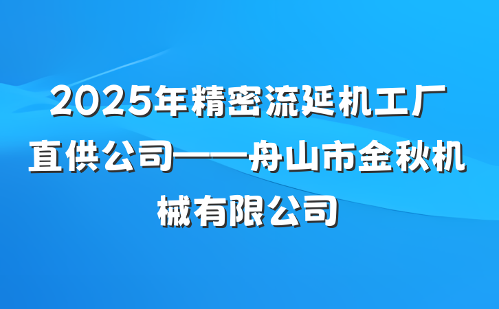 2025年精密流延机工厂直供公司——舟山市金秋机械有限公司