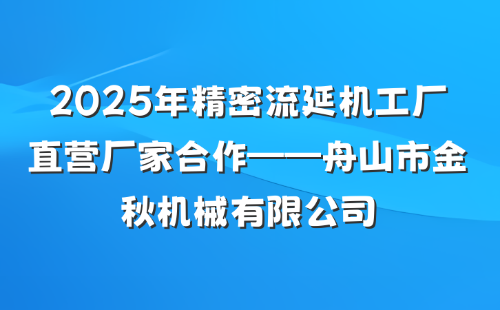 2025年精密流延机工厂直营厂家合作——舟山市金秋机械有限公司
