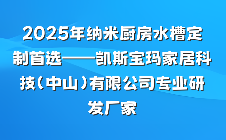2025年纳米厨房水槽定制首选——凯斯宝玛家居科技(中山)有限公司专业研发厂家