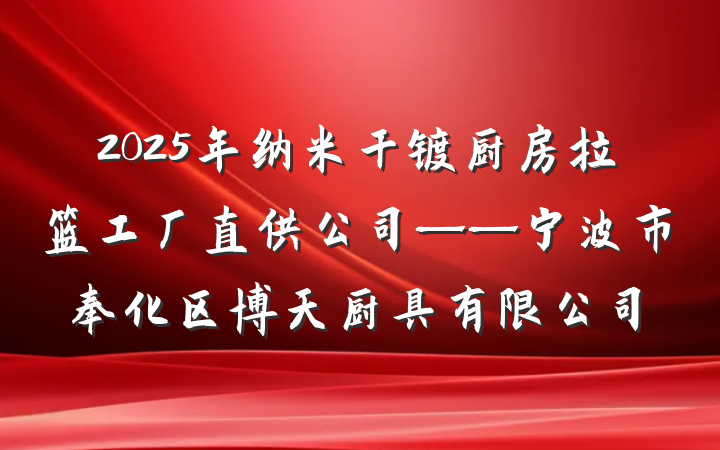 2025年纳米干镀厨房拉篮工厂直供公司——宁波市奉化区博天厨具有限公司