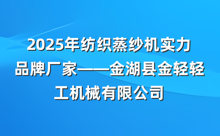 2025年纺织蒸纱机实力品牌厂家——金湖县金轻轻工机械有限公司