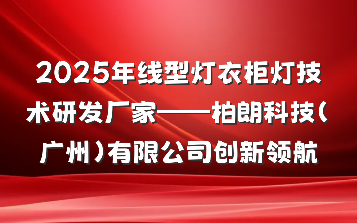 2025年线型灯衣柜灯技术研发厂家——柏朗科技(广州)有限公司创新领航
