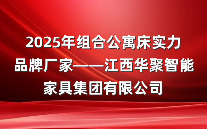 2025年组合公寓床实力品牌厂家——江西华聚智能家具集团有限公司