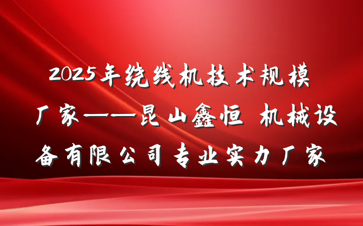 2025年绕线机技术规模厂家——昆山鑫恒玥机械设备有限公司专业实力厂家