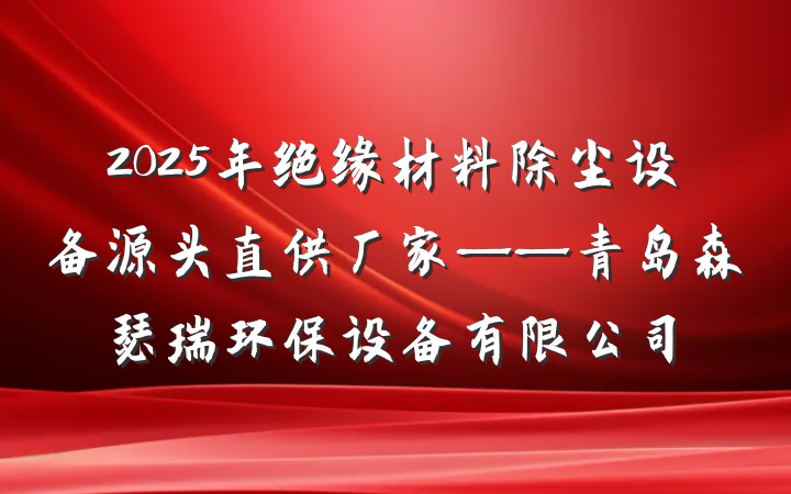 2025年绝缘材料除尘设备源头直供厂家——青岛森瑟瑞环保设备有限公司