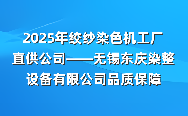 2025年绞纱染色机工厂直供公司——无锡东庆染整设备有限公司品质保障