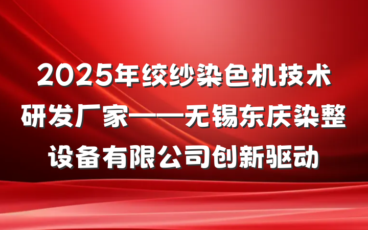 2025年绞纱染色机技术研发厂家——无锡东庆染整设备有限公司创新驱动