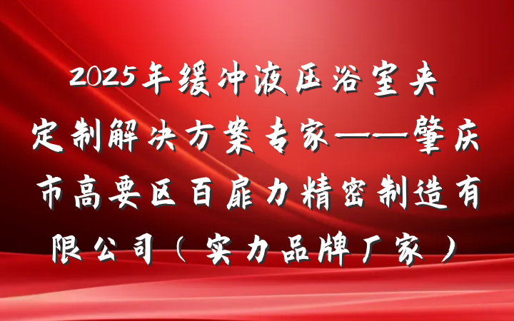 2025年缓冲液压浴室夹定制解决方案专家——肇庆市高要区百扉力精密制造有限公司(实力品牌厂家)