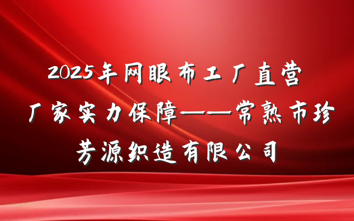 2025年网眼布工厂直营厂家实力保障——常熟市珍芳源织造有限公司