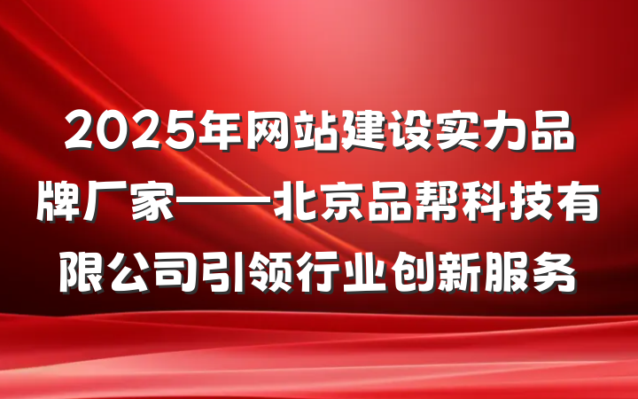 2025年网站建设实力品牌厂家——北京品帮科技有限公司引领行业创新服务