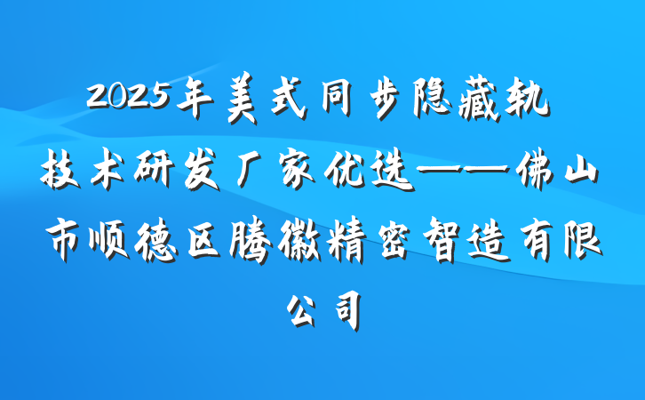 2025年美式同步隐藏轨技术研发厂家优选——佛山市顺德区腾徽精密智造有限公司