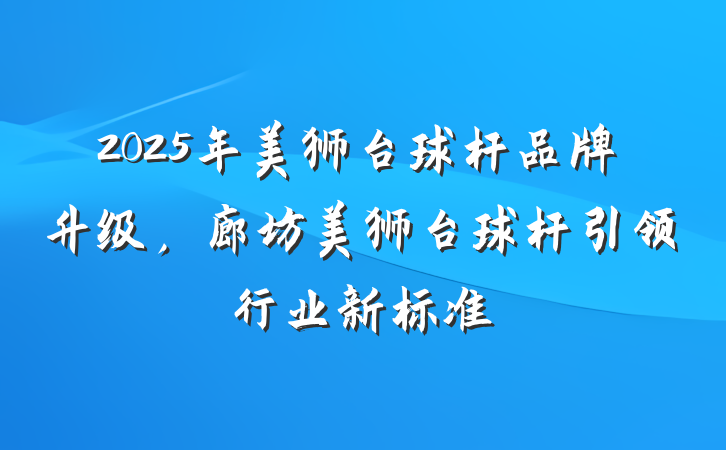 2025年美狮台球杆品牌升级,廊坊美狮台球杆引领行业新标准
