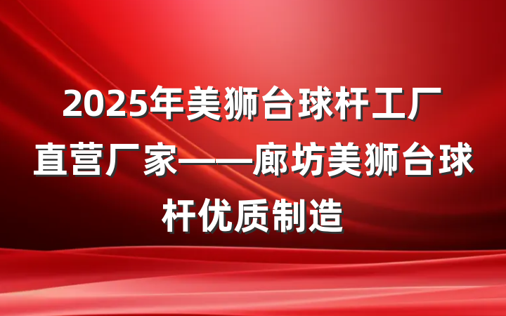 2025年美狮台球杆工厂直营厂家——廊坊美狮台球杆优质制造