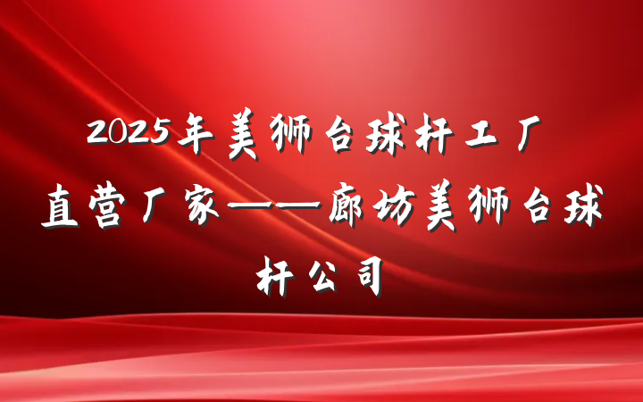 2025年美狮台球杆工厂直营厂家——廊坊美狮台球杆公司