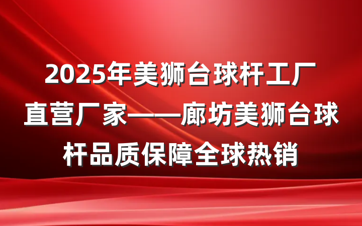 2025年美狮台球杆工厂直营厂家——廊坊美狮台球杆品质保障全球热销