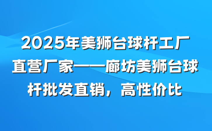 2025年美狮台球杆工厂直营厂家——廊坊美狮台球杆批发直销，高性价比