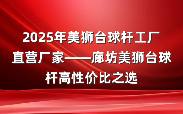 2025年美狮台球杆工厂直营厂家——廊坊美狮台球杆高性价比之选