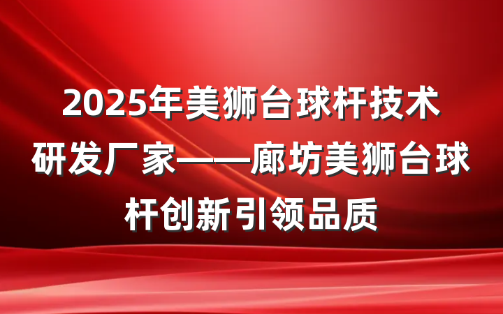 2025年美狮台球杆技术研发厂家——廊坊美狮台球杆创新引领品质