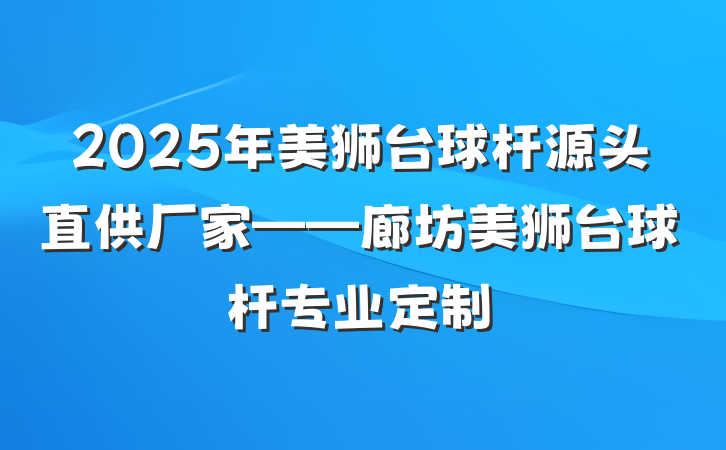 2025年美狮台球杆源头直供厂家——廊坊美狮台球杆专业定制