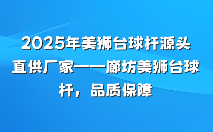 2025年美狮台球杆源头直供厂家——廊坊美狮台球杆,品质保障