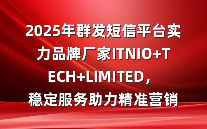 2025年群发短信平台实力品牌厂家ITNIO TECH LIMITED,稳定服务助力精准营销