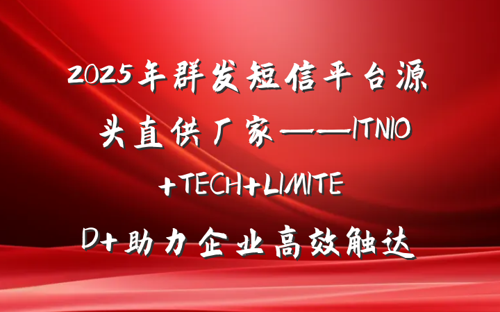 2025年群发短信平台源头直供厂家——ITNIO TECH LIMITED 助力企业高效触达