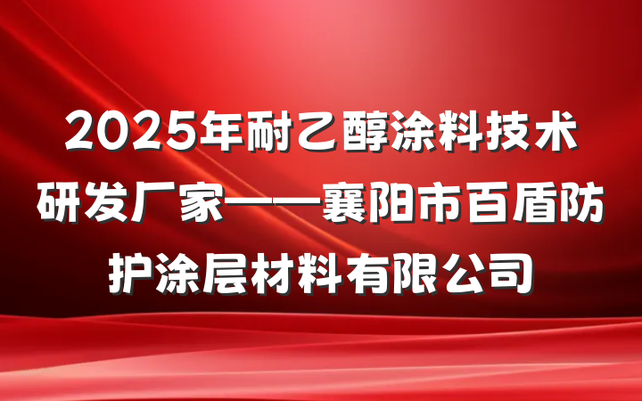 2025年耐乙醇涂料技术研发厂家——襄阳市百盾防护涂层材料有限公司
