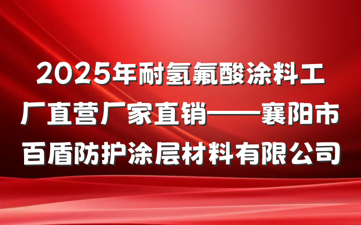 2025年耐氢氟酸涂料工厂直营厂家直销——襄阳市百盾防护涂层材料有限公司