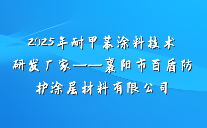 2025年耐甲苯涂料技术研发厂家——襄阳市百盾防护涂层材料有限公司