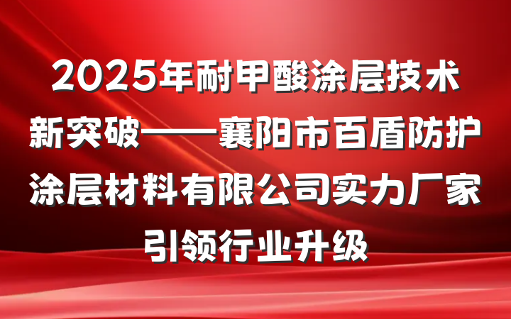 2025年耐甲酸涂层技术新突破——襄阳市百盾防护涂层材料有限公司实力厂家引领行业升级