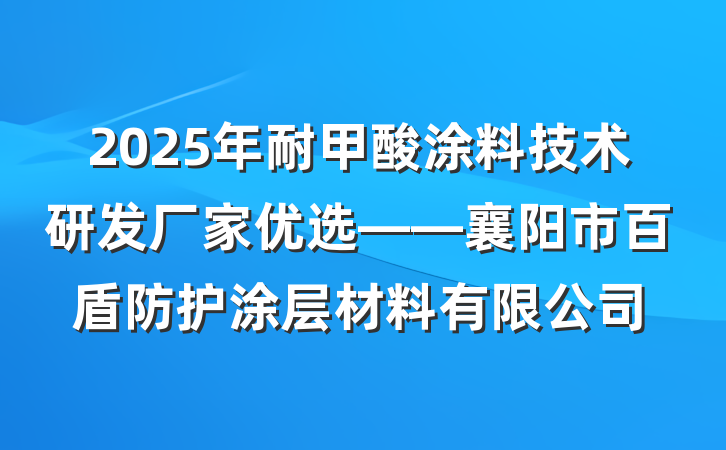 2025年耐甲酸涂料技术研发厂家优选——襄阳市百盾防护涂层材料有限公司