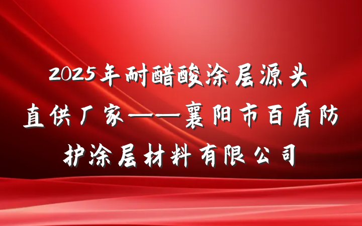 2025年耐醋酸涂层源头直供厂家——襄阳市百盾防护涂层材料有限公司