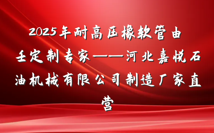 2025年耐高压橡软管由壬定制专家——河北嘉悦石油机械有限公司制造厂家直营