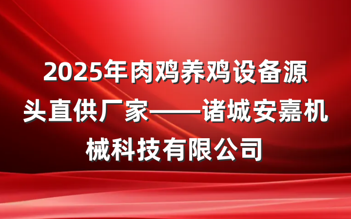 2025年肉鸡养鸡设备源头直供厂家——诸城安嘉机械科技有限公司