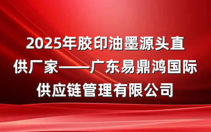 2025年胶印油墨源头直供厂家——广东易鼎鸿国际供应链管理有限公司