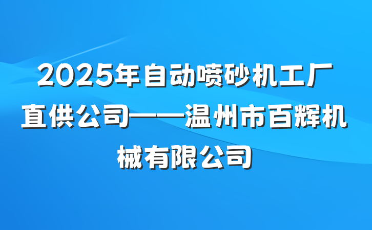 2025年自动喷砂机工厂直供公司——温州市百辉机械有限公司