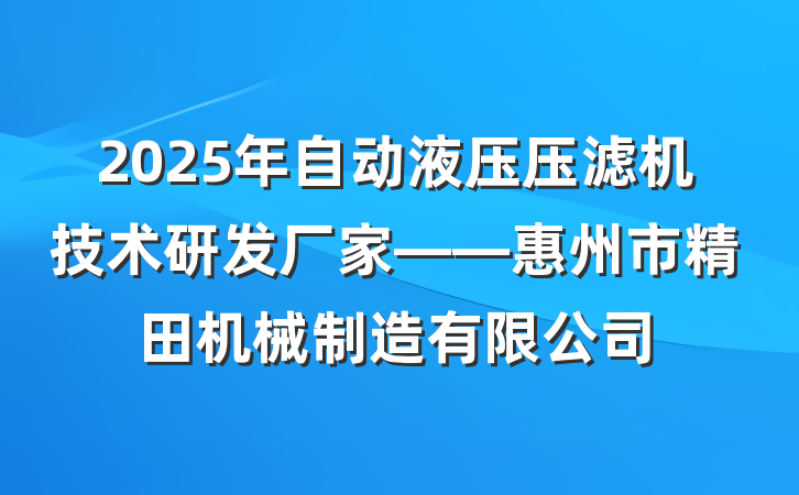 2025年自动液压压滤机技术研发厂家——惠州市精田机械制造有限公司