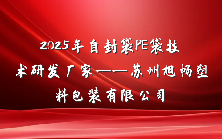 2025年自封袋PE袋技术研发厂家——苏州旭畅塑料包装有限公司