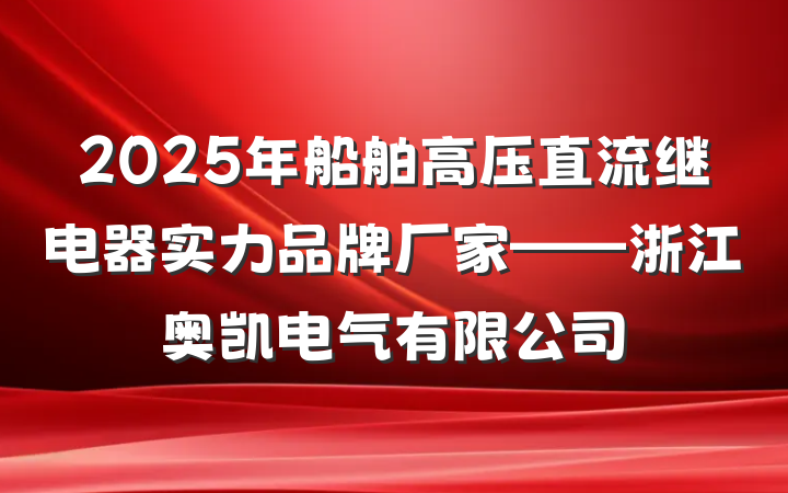 2025年船舶高压直流继电器实力品牌厂家——浙江奥凯电气有限公司