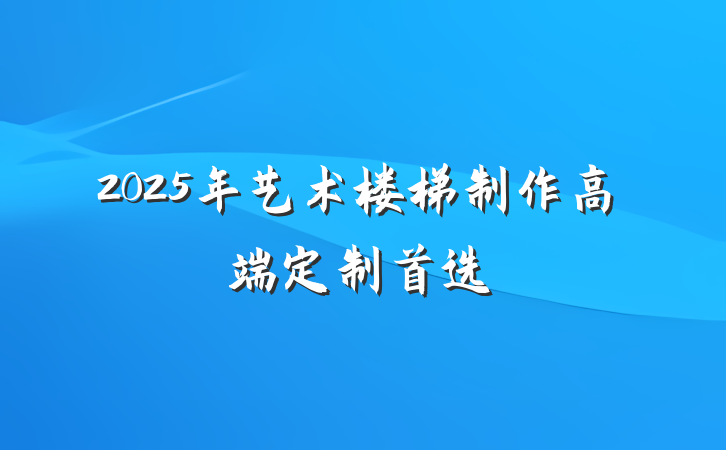 2025年艺术楼梯制作高端定制首选