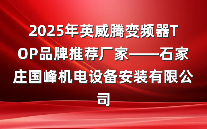 2025年英威腾变频器TOP品牌推荐厂家——石家庄国峰机电设备安装有限公司
