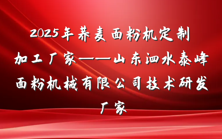 2025年荞麦面粉机定制加工厂家——山东泗水泰峰面粉机械有限公司技术研发厂家